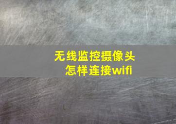 无线监控摄像头怎样连接wifi