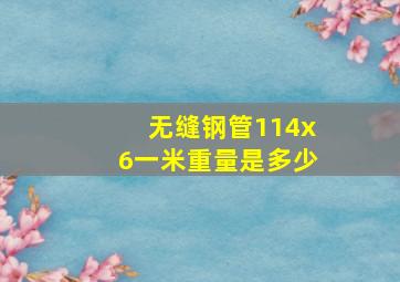 无缝钢管114x6一米重量是多少