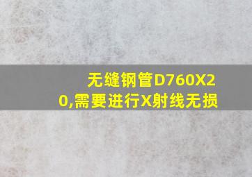 无缝钢管D760X20,需要进行X射线无损