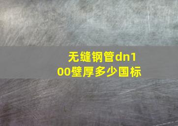 无缝钢管dn100壁厚多少国标