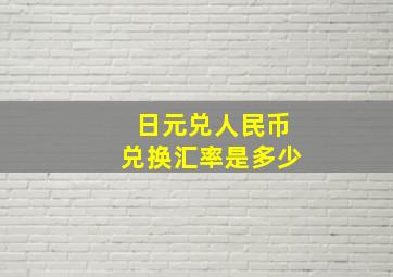 日元兑人民币兑换汇率是多少