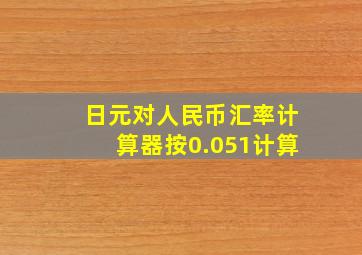 日元对人民币汇率计算器按0.051计算