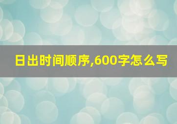 日出时间顺序,600字怎么写