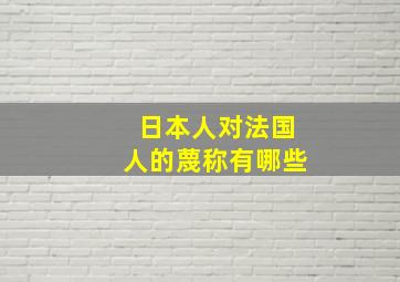 日本人对法国人的蔑称有哪些