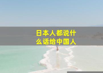 日本人都说什么话给中国人