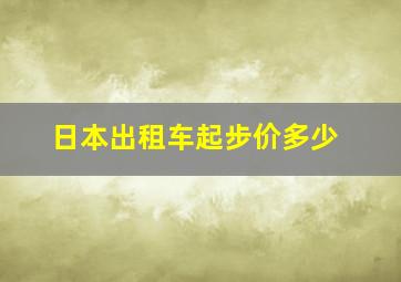 日本出租车起步价多少