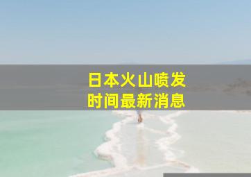 日本火山喷发时间最新消息