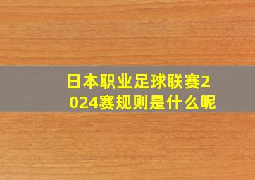 日本职业足球联赛2024赛规则是什么呢