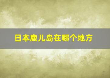 日本鹿儿岛在哪个地方