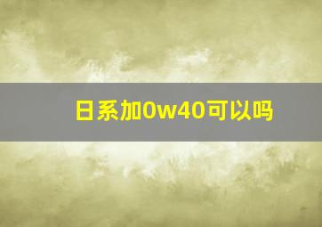 日系加0w40可以吗