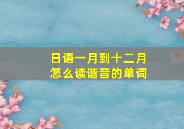 日语一月到十二月怎么读谐音的单词