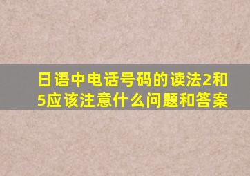 日语中电话号码的读法2和5应该注意什么问题和答案