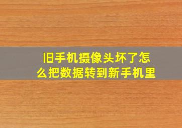 旧手机摄像头坏了怎么把数据转到新手机里