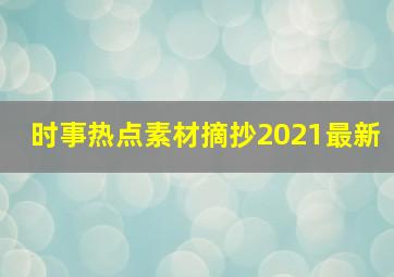 时事热点素材摘抄2021最新