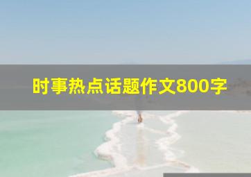 时事热点话题作文800字