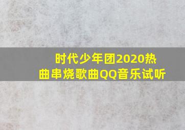 时代少年团2020热曲串烧歌曲QQ音乐试听