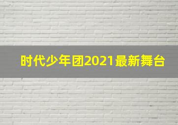 时代少年团2021最新舞台