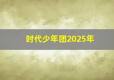 时代少年团2025年