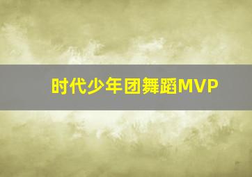 时代少年团舞蹈MVP