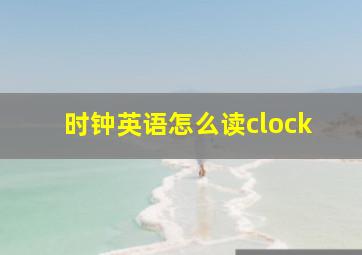 时钟英语怎么读clock