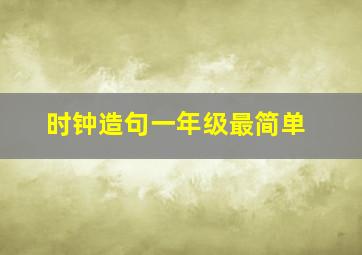 时钟造句一年级最简单