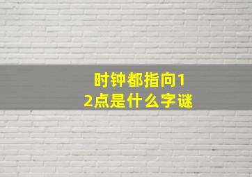 时钟都指向12点是什么字谜