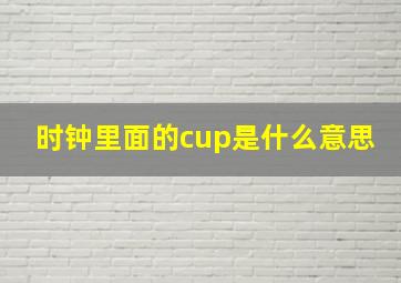 时钟里面的cup是什么意思