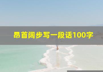 昂首阔步写一段话100字