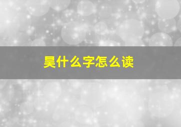 昊什么字怎么读