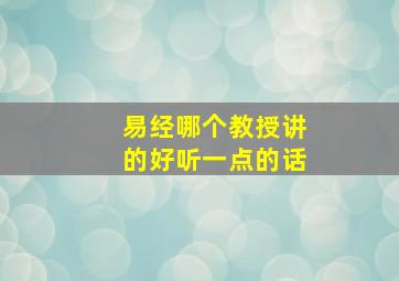 易经哪个教授讲的好听一点的话