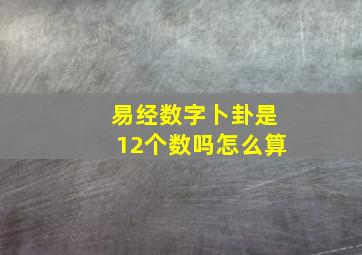 易经数字卜卦是12个数吗怎么算