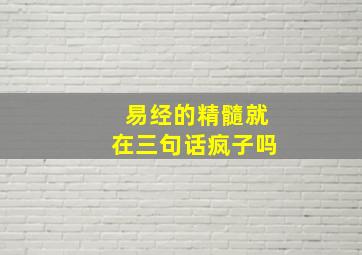 易经的精髓就在三句话疯子吗