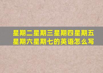 星期二星期三星期四星期五星期六星期七的英语怎么写