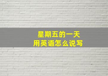 星期五的一天用英语怎么说写