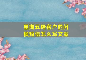 星期五给客户的问候短信怎么写文案