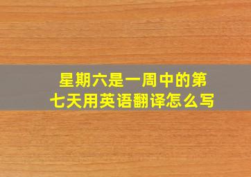 星期六是一周中的第七天用英语翻译怎么写