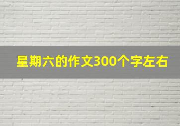 星期六的作文300个字左右