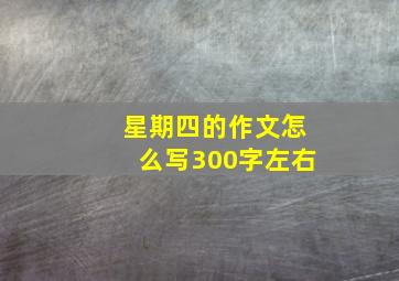 星期四的作文怎么写300字左右