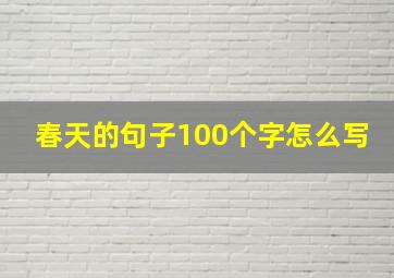 春天的句子100个字怎么写