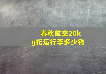 春秋航空20kg托运行李多少钱