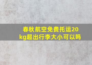 春秋航空免费托运20kg超出行李大小可以吗