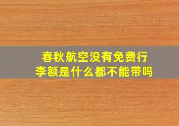 春秋航空没有免费行李额是什么都不能带吗