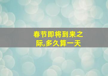 春节即将到来之际,多久算一天