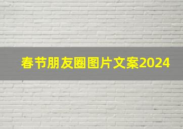 春节朋友圈图片文案2024