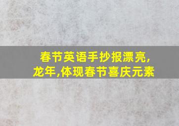 春节英语手抄报漂亮,龙年,体现春节喜庆元素