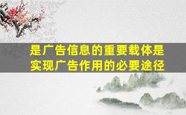 是广告信息的重要载体是实现广告作用的必要途径