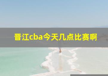 晋江cba今天几点比赛啊