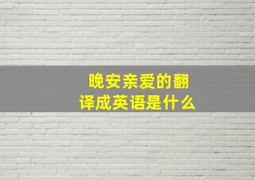 晚安亲爱的翻译成英语是什么