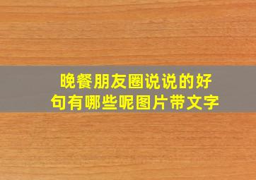 晚餐朋友圈说说的好句有哪些呢图片带文字