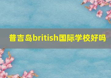 普吉岛british国际学校好吗